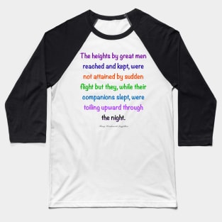 Inspirational motivational affirmation, Color’s colours  the heights by great men reached and kept Baseball T-Shirt